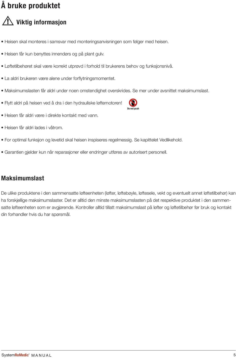 Maksimumslasten får aldri under noen omstendighet overskrides. Se mer under avsnittet maksimumslast. Flytt aldri på heisen ved å dra i den hydrauliske løftemotoren!