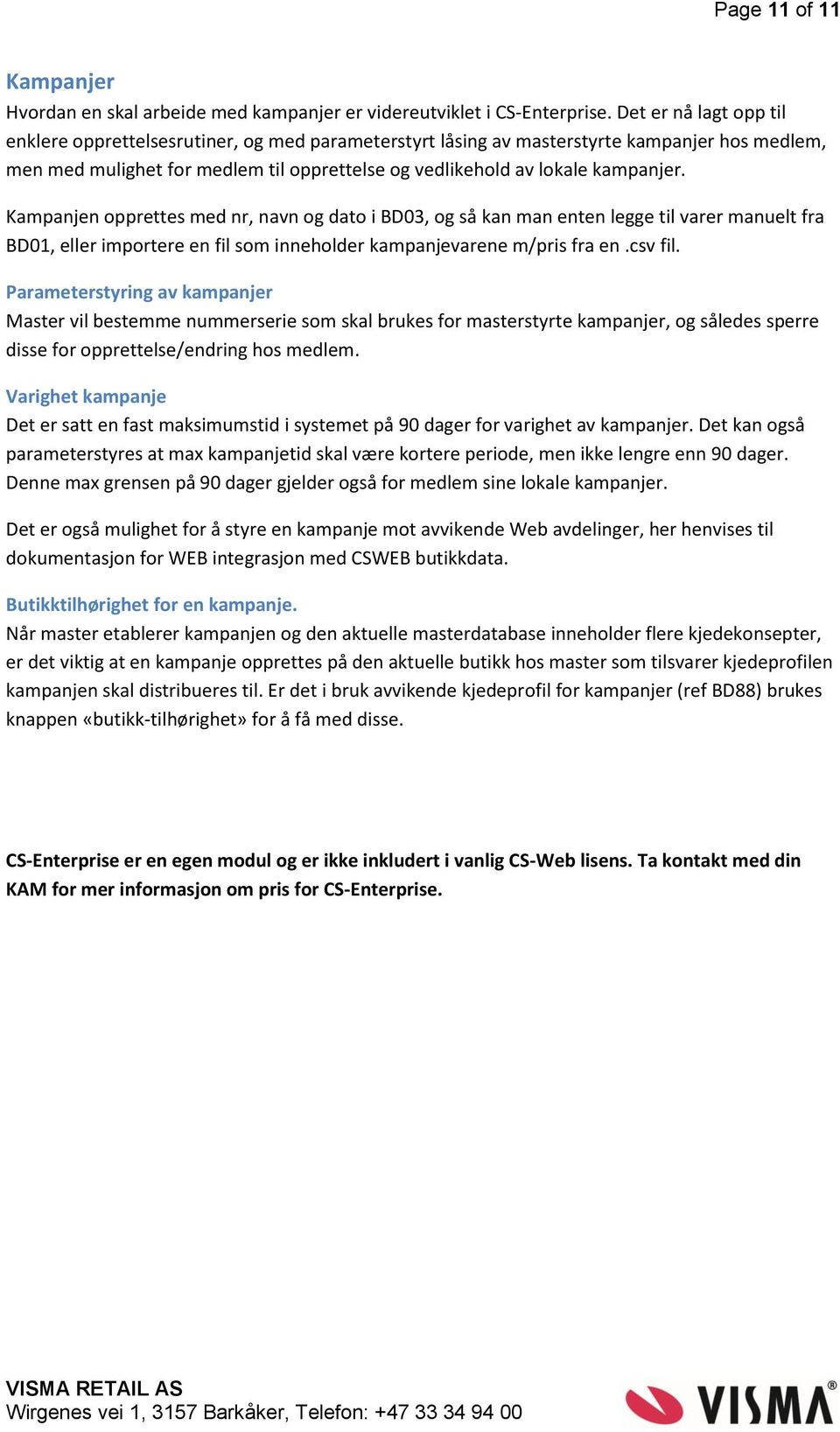 Kampanjen opprettes med nr, navn og dato i BD03, og så kan man enten legge til varer manuelt fra BD01, eller importere en fil som inneholder kampanjevarene m/pris fra en.csv fil.