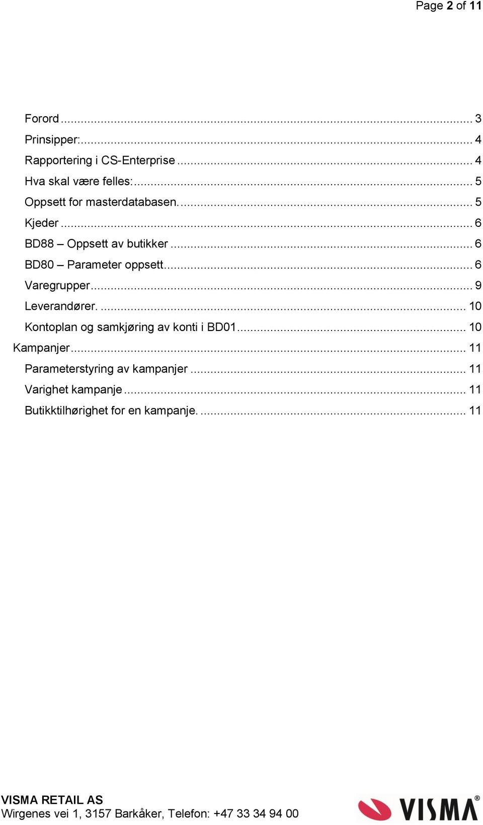 .. 6 Varegrupper... 9 Leverandører.... 10 Kontoplan og samkjøring av konti i BD01... 10 Kampanjer.