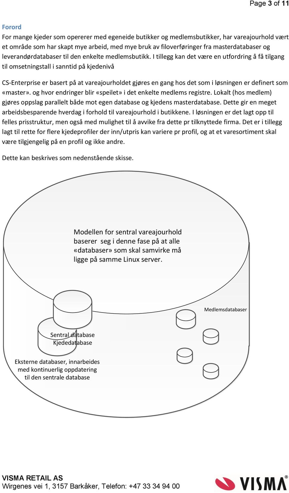 I tillegg kan det være en utfordring å få tilgang til omsetningstall i sanntid på kjedenivå CS-Enterprise er basert på at vareajourholdet gjøres en gang hos det som i løsningen er definert som