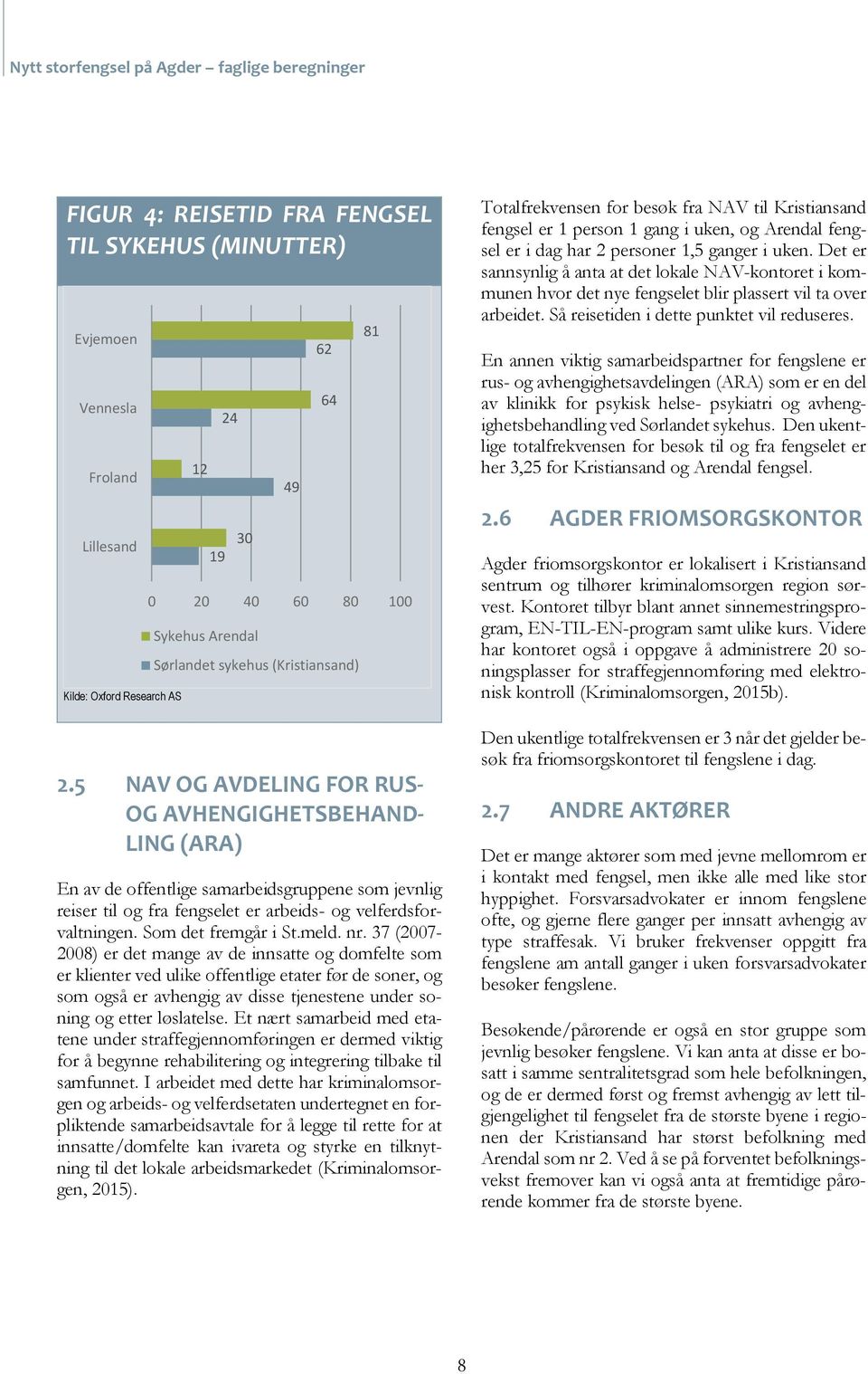 meld. nr. 37 (2007-2008) er det mange av de innsatte og domfelte som er klienter ved ulike offentlige etater før de soner, og som også er avhengig av disse tjenestene under soning og etter løslatelse.