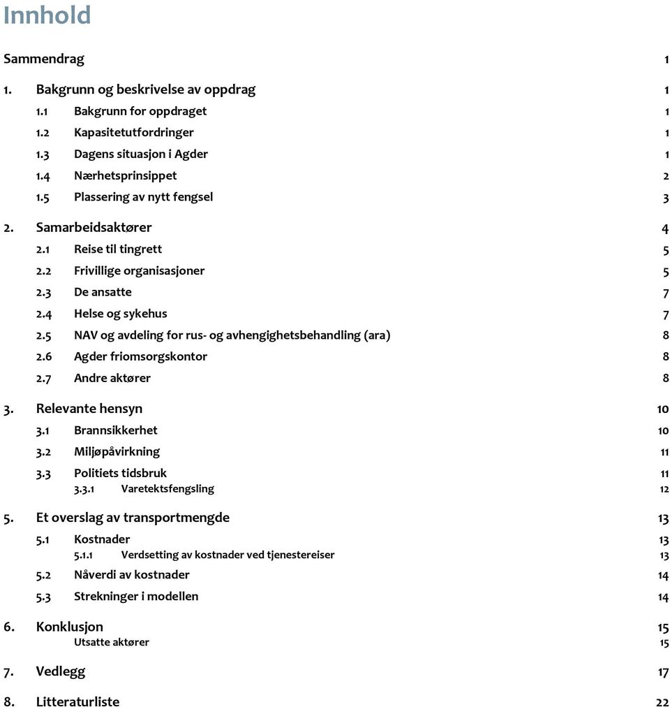 5 NAV og avdeling for rus- og avhengighetsbehandling (ara) 8 2.6 Agder friomsorgskontor 8 2.7 Andre aktører 8 3. Relevante hensyn 10 3.1 Brannsikkerhet 10 3.2 Miljøpåvirkning 11 3.