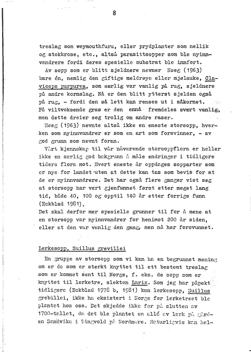 Na er den blitt ytterst sjelden ogsa pa rug, - fordi den sa lett kan renses ut i sakornet. P& viltvoksende gras er den enna fremdeles svert vanlig, men dette dreier seg trolig om andre raser.