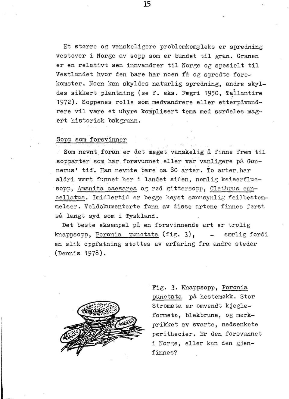 Noen kan skyldes naturlig sprednine, andre skyldes sikkert plantning (se f. eks. Frogri 1950, T~llantire 1972).