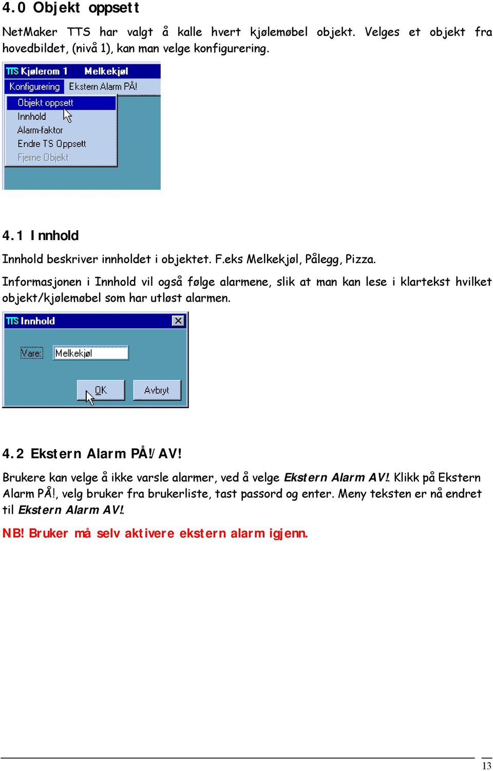 Informasjonen i Innhold vil også følge alarmene, slik at man kan lese i klartekst hvilket objekt/kjølemøbel som har utløst alarmen. 4.2 Ekstern Alarm PÅ!/AV!
