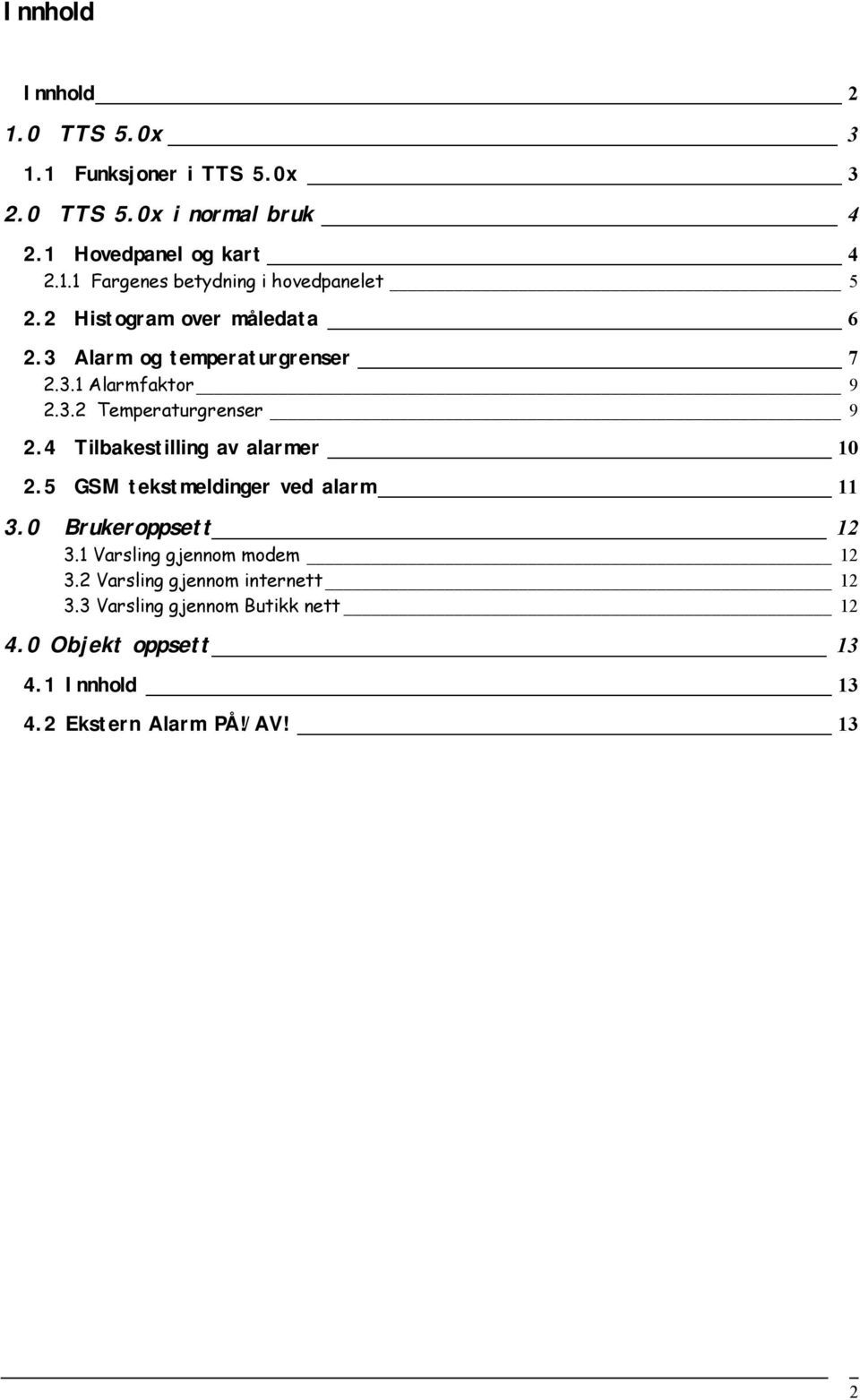 4 Tilbakestilling av alarmer 10 2.5 GSM tekstmeldinger ved alarm 11 3.0 Brukeroppsett 12 3.1 Varsling gjennom modem 12 3.