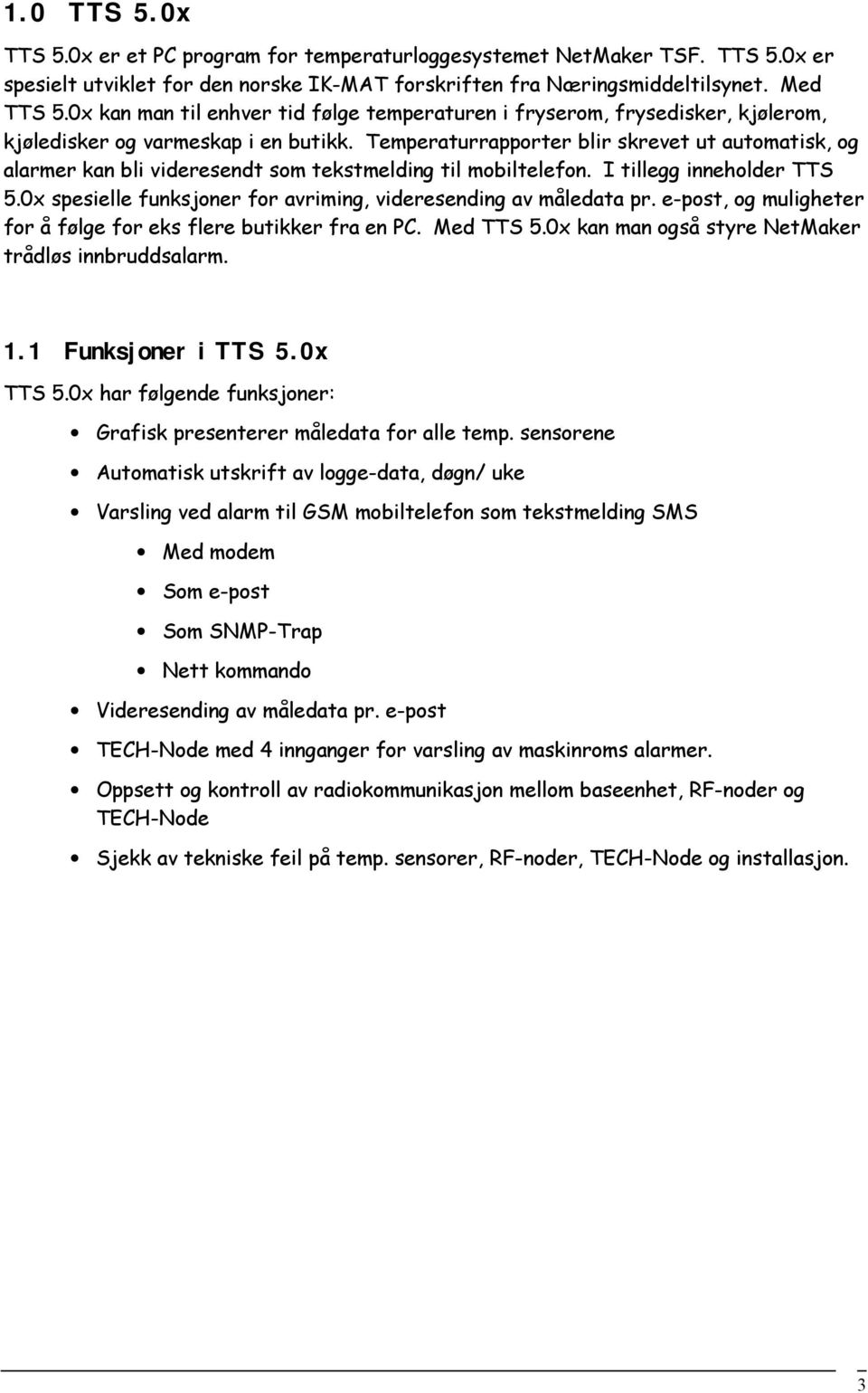 Temperaturrapporter blir skrevet ut automatisk, og alarmer kan bli videresendt som tekstmelding til mobiltelefon. I tillegg inneholder TTS 5.