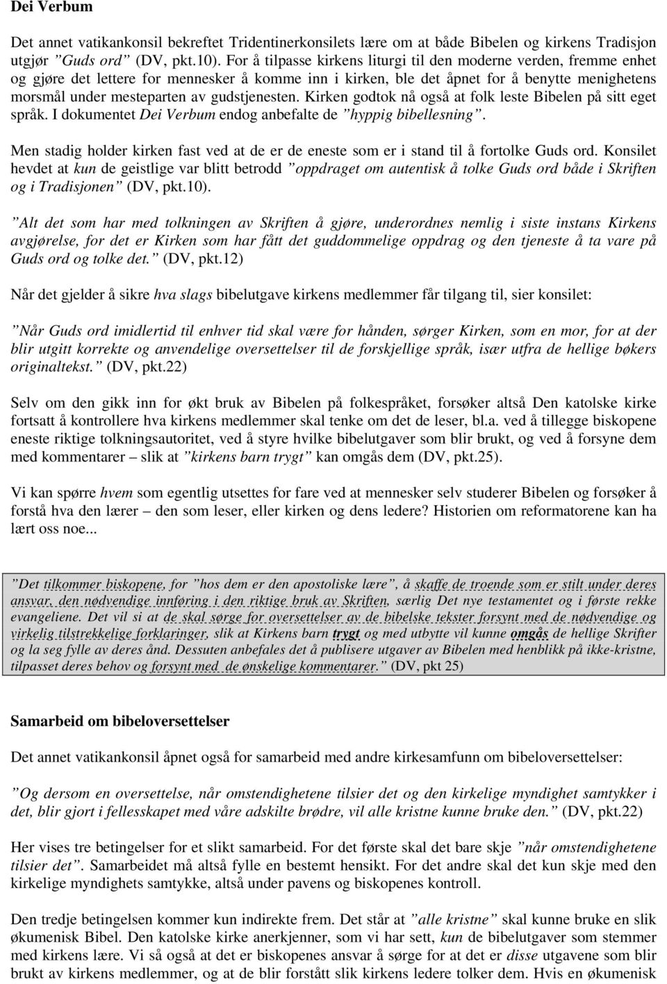 gudstjenesten. Kirken godtok nå også at folk leste Bibelen på sitt eget språk. I dokumentet Dei Verbum endog anbefalte de hyppig bibellesning.