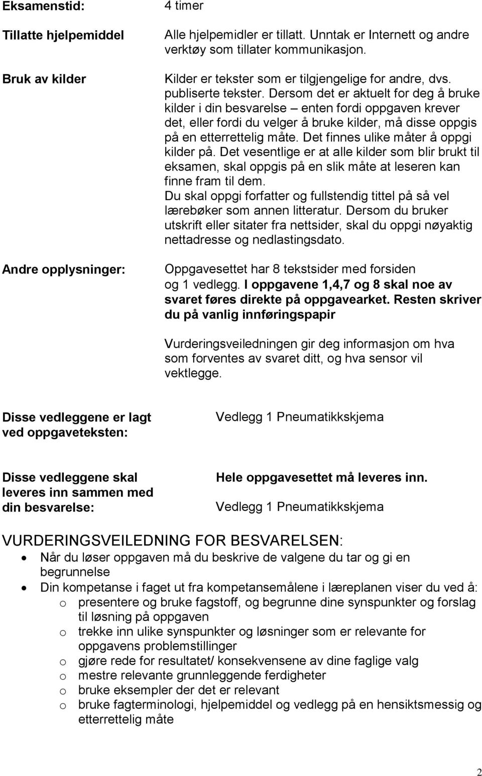 Dersom det er aktuelt for deg å bruke kilder i din besvarelse enten fordi oppgaven krever det, eller fordi du velger å bruke kilder, må disse oppgis på en etterrettelig måte.