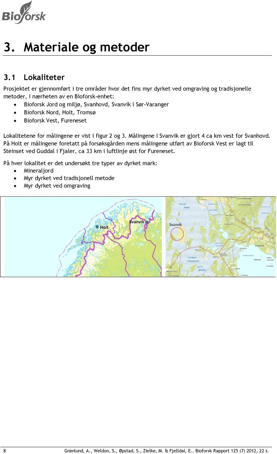 Sør-Varanger Bioforsk Nord, Holt, Tromsø Bioforsk Vest, Fureneset Lokalitetene for målingene er vist i figur 2 og 3. Målingene i Svanvik er gjort 4 ca km vest for Svanhovd.