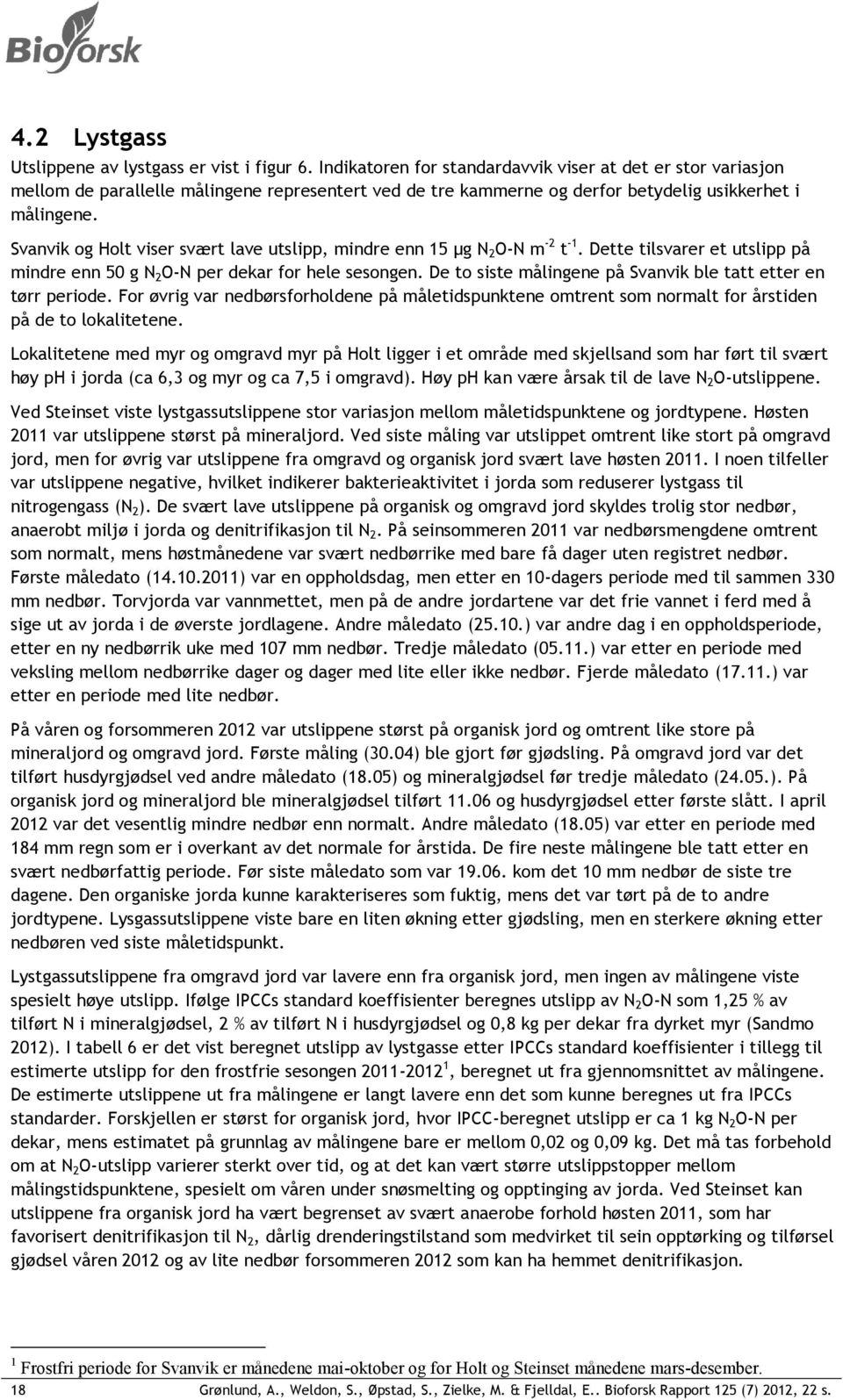 Svanvik og Holt viser svært lave utslipp, mindre enn 15 μg N 2 O-N m -2 t -1. Dette tilsvarer et utslipp på mindre enn 50 g N 2 O-N per dekar for hele sesongen.