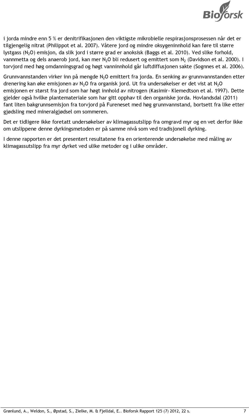 Ved slike forhold, vannmetta og dels anaerob jord, kan mer N 2 O bli redusert og emittert som N 2 (Davidson et al. 2000).