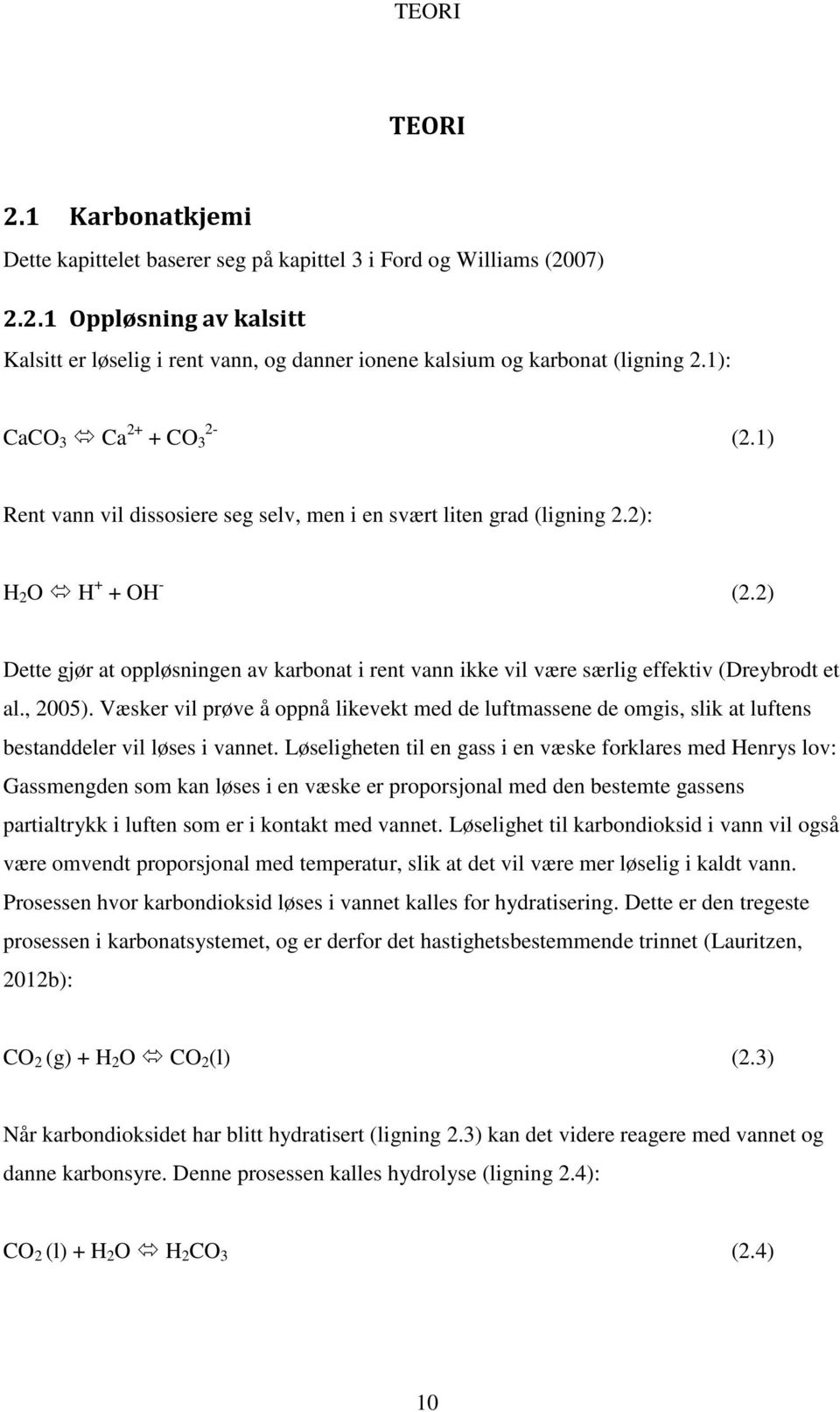 2) Dette gjør at oppløsningen av karbonat i rent vann ikke vil være særlig effektiv (Dreybrodt et al., 2005).