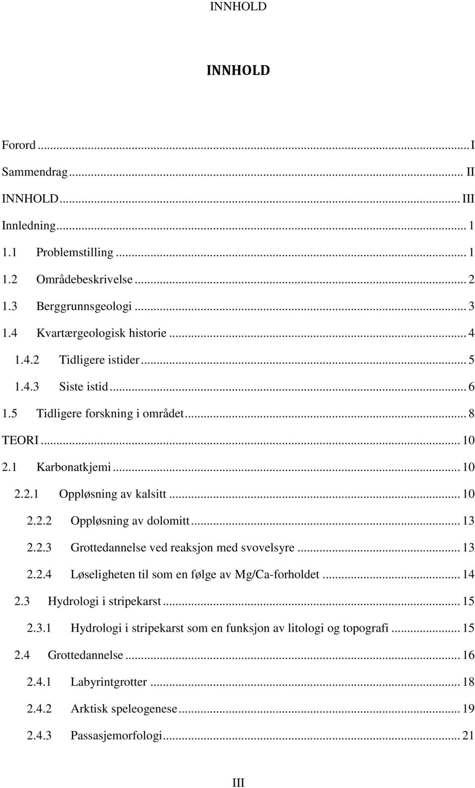 .. 10 2.2.2 Oppløsning av dolomitt... 13 2.2.3 Grottedannelse ved reaksjon med svovelsyre... 13 2.2.4 Løseligheten til som en følge av Mg/Ca-forholdet... 14 2.