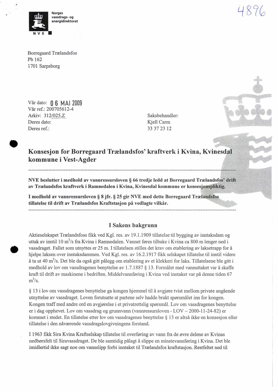 drift av Trælandsfos kraftverk i Ramnedalen i Kvina, Kvinesdal kommune er konsesjonspliktig. I medhold av vannressursloven 8 jfr.