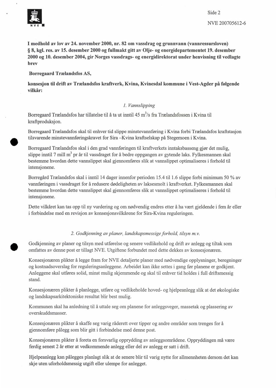 desember 2004, gir Norges vassdrags- og energidirektorat under henvisning til vedlagte brev Borregaard Trælandsfos AS, konsesjon til drift av Trælandsfos kraftverk, Kvina, Kvinesdal kommune i