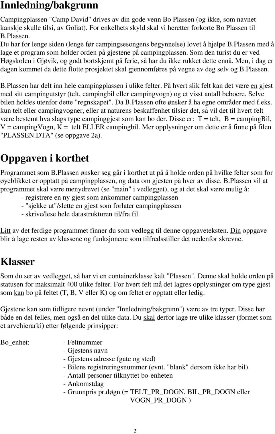 Plassen med å lage et program som holder orden på gjestene på campingplassen. Som den turist du er ved Høgskolen i Gjøvik, og godt bortskjemt på ferie, så har du ikke rukket dette ennå.