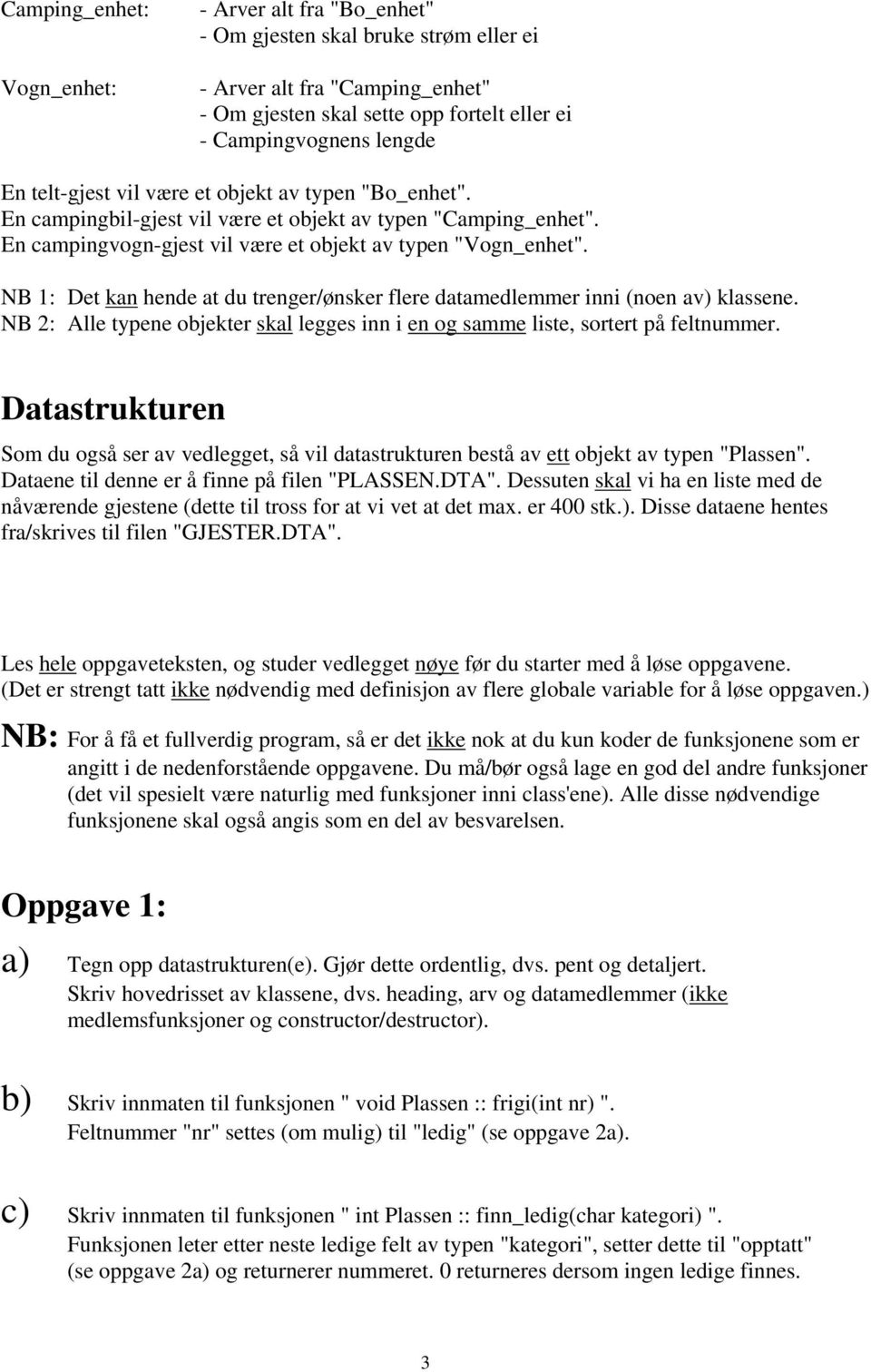 NB 1: Det kan hende at du trenger/ønsker flere datamedlemmer inni (noen av) klassene. NB 2: Alle typene objekter skal legges inn i en og samme liste, sortert på feltnummer.