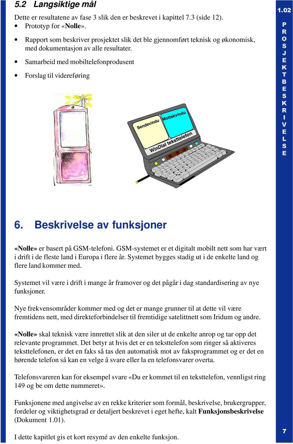 eskrivelse av funksjoner «Nolle» er basert på GM-telefoni. GM-systemet er et digitalt mobilt nett som har vært i drift i de fleste land i uropa i flere år.