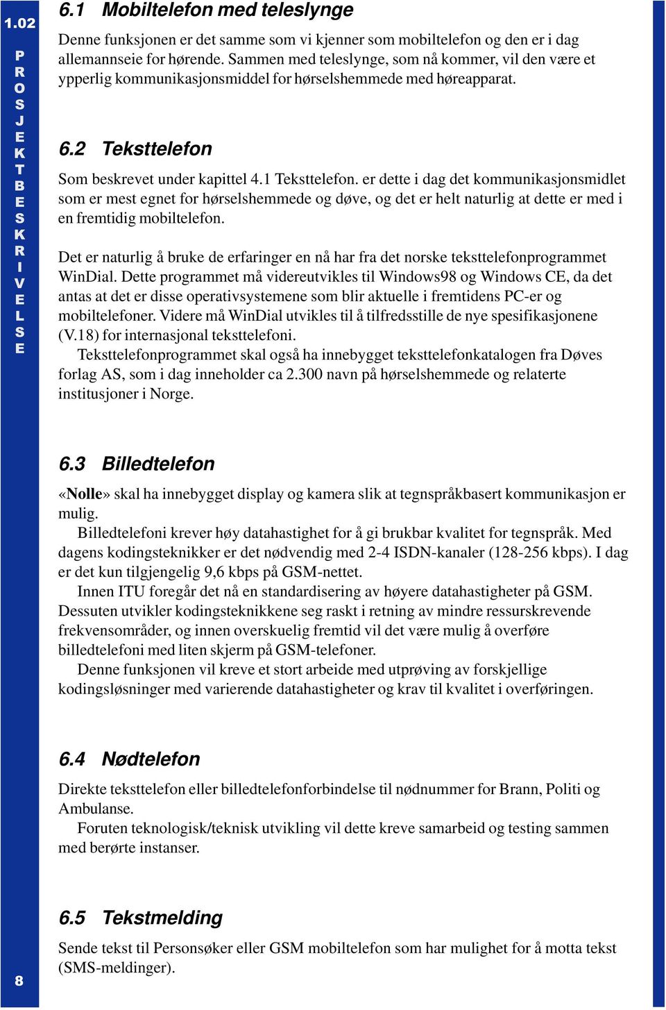 er dette i dag det kommunikasjonsmidlet som er mest egnet for hørselshemmede og døve, og det er helt naturlig at dette er med i en fremtidig mobiltelefon.