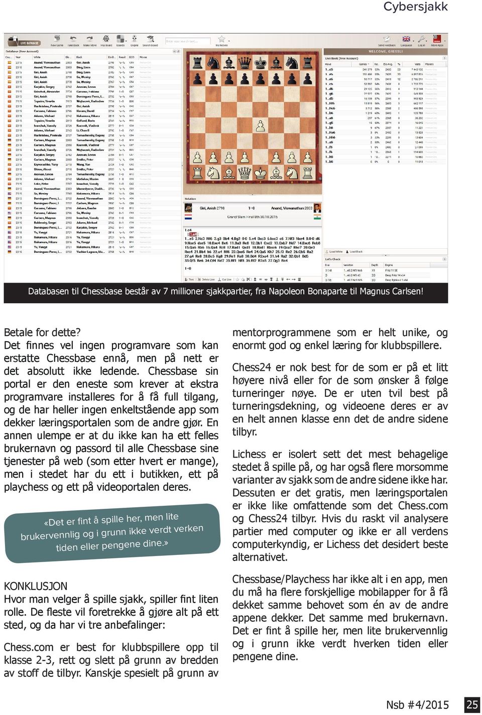 Chessbase sin portal er den eneste som krever at ekstra programvare installeres for å få full tilgang, og de har heller ingen enkeltstående app som dekker læringsportalen som de andre gjør.