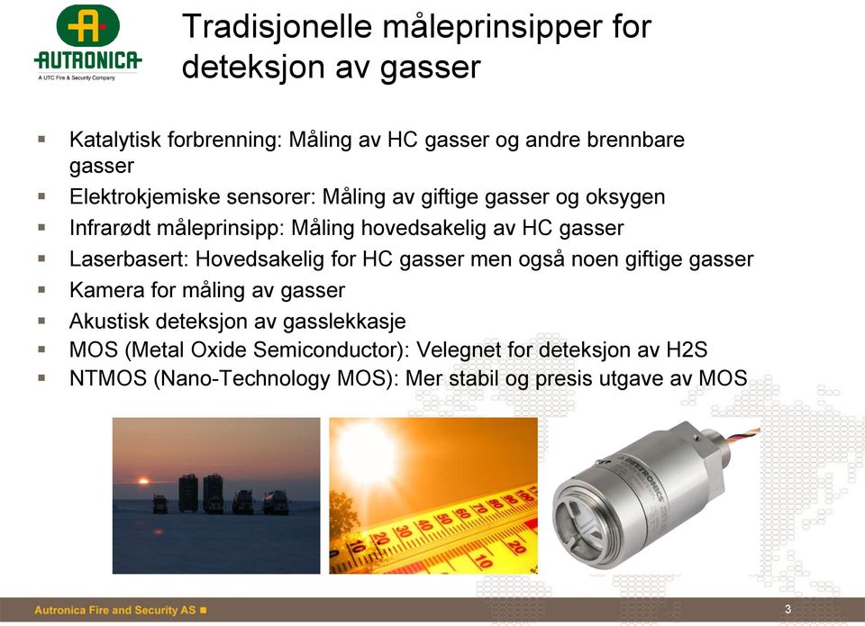 Laserbasert: Hovedsakelig for HC gasser men også noen giftige gasser Kamera for måling av gasser Akustisk deteksjon av