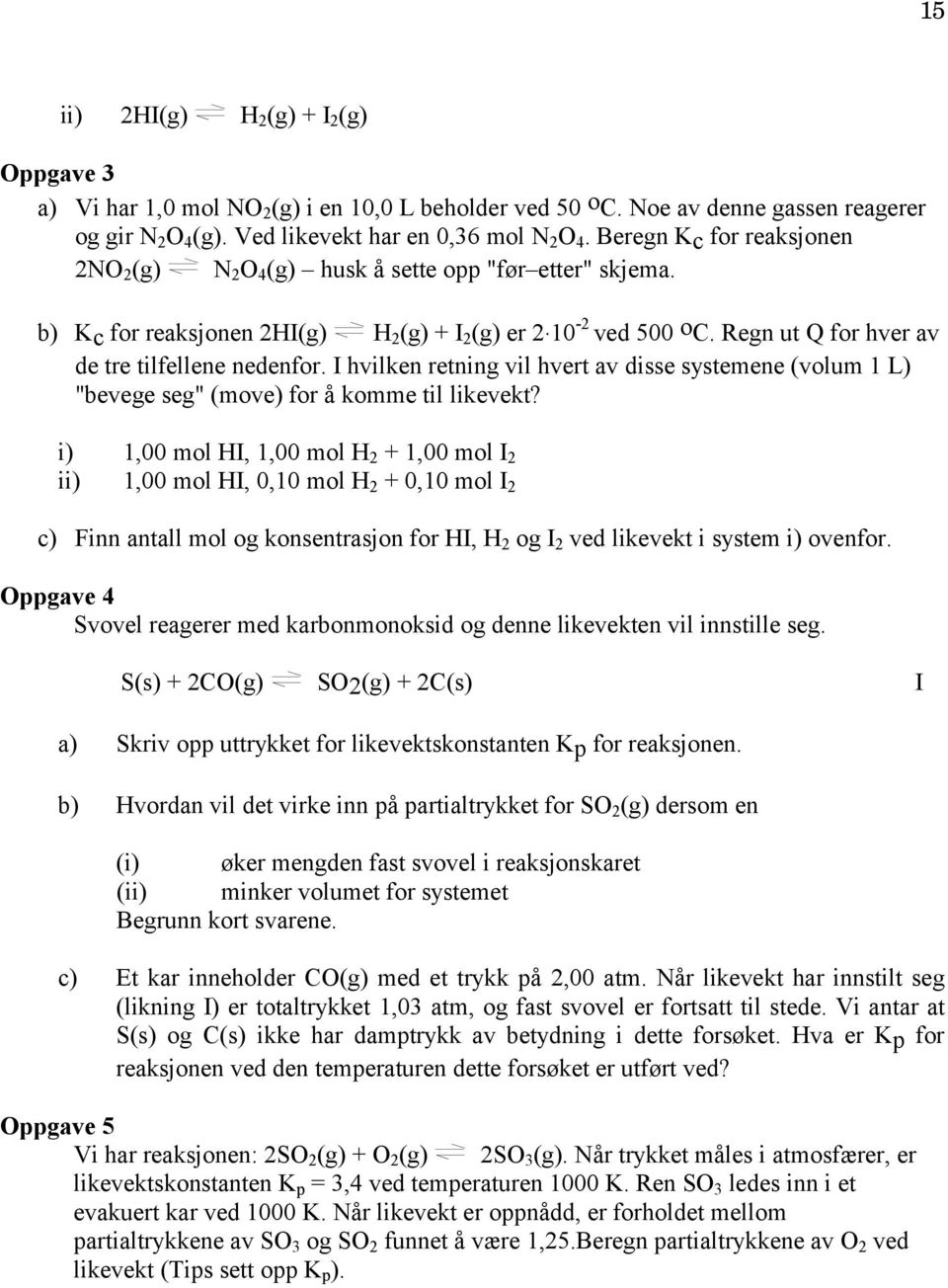 Regn ut Q for hver av de tre tilfellene nedenfor. I hvilken retning vil hvert av disse systemene (volum 1 L) "bevege seg" (move) for å komme til likevekt?