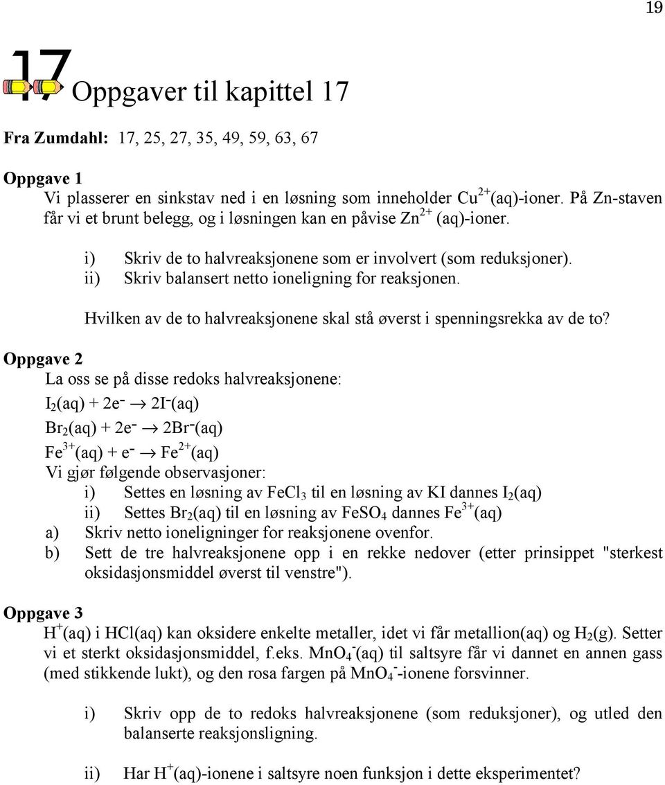 ii) Skriv balansert netto ioneligning for reaksjonen. Hvilken av de to halvreaksjonene skal stå øverst i spenningsrekka av de to?