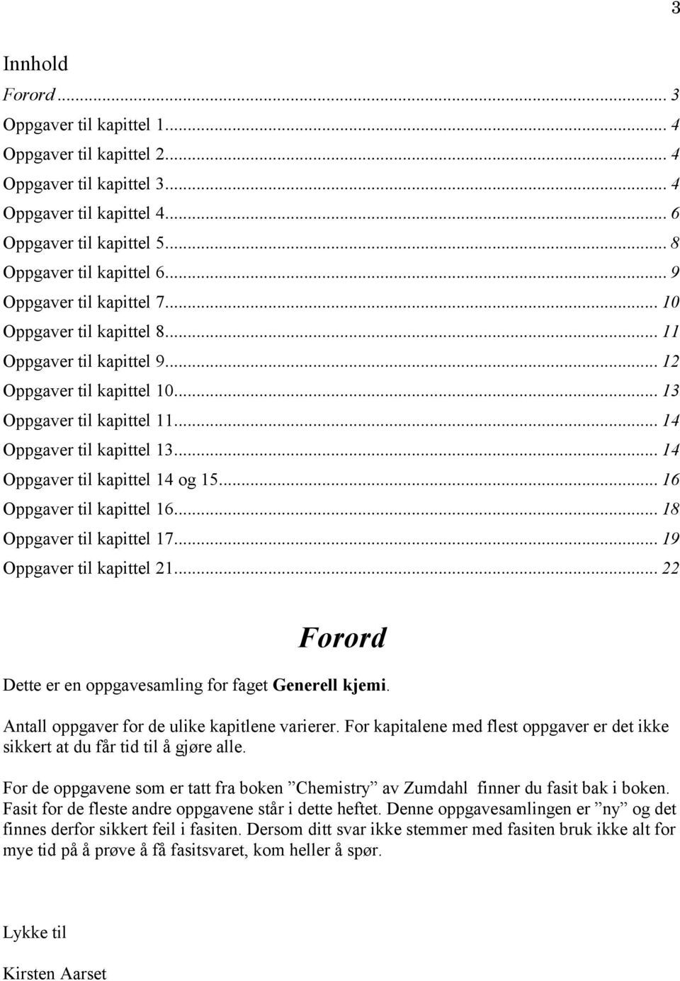 .. 14 Oppgaver til kapittel 14 og 15... 16 Oppgaver til kapittel 16... 18 Oppgaver til kapittel 17... 19 Oppgaver til kapittel 21... 22 Forord Dette er en oppgavesamling for faget Generell kjemi.