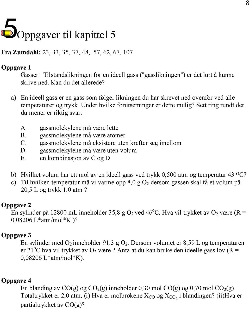 gassmolekylene må være lette B. gassmolekylene må være atomer C. gassmolekylene må eksistere uten krefter seg imellom D. gassmolekylene må være uten volum E.