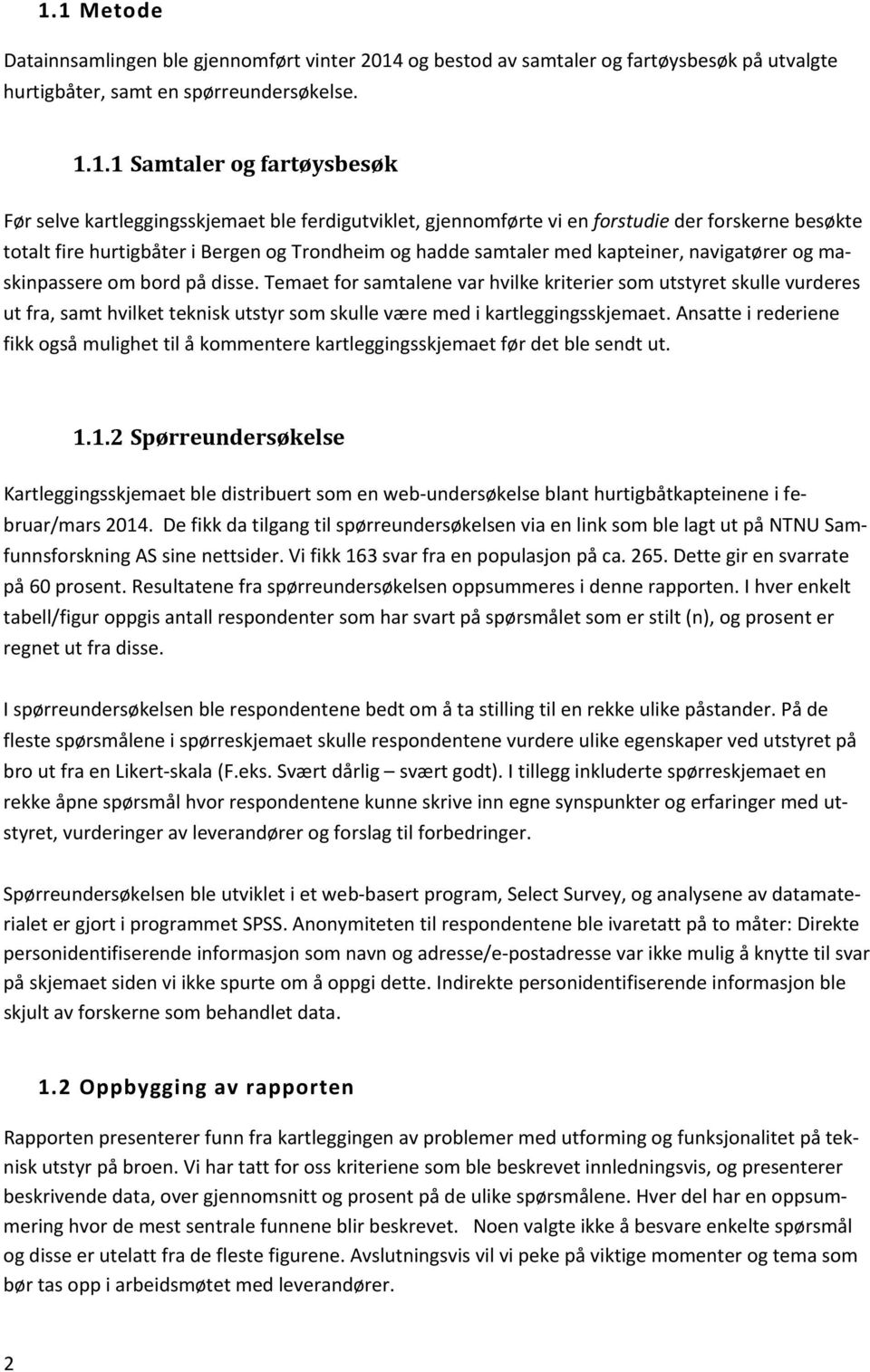 om bord på disse. Temaet for samtalene var hvilke kriterier som utstyret skulle vurderes ut fra, samt hvilket teknisk utstyr som skulle være med i kartleggingsskjemaet.