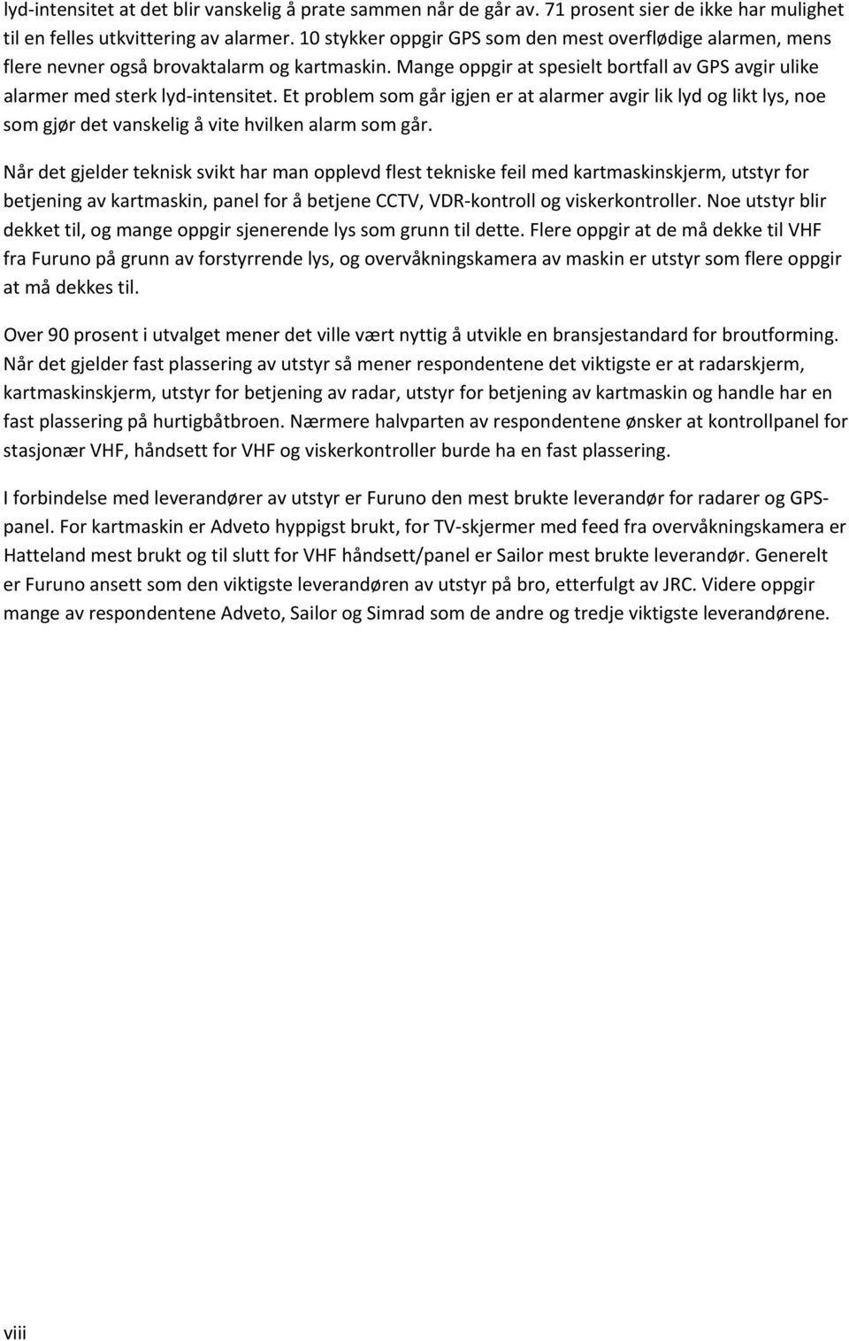 Et problem som går igjen er at alarmer avgir lik lyd og likt lys, noe som gjør det vanskelig å vite hvilken alarm som går.