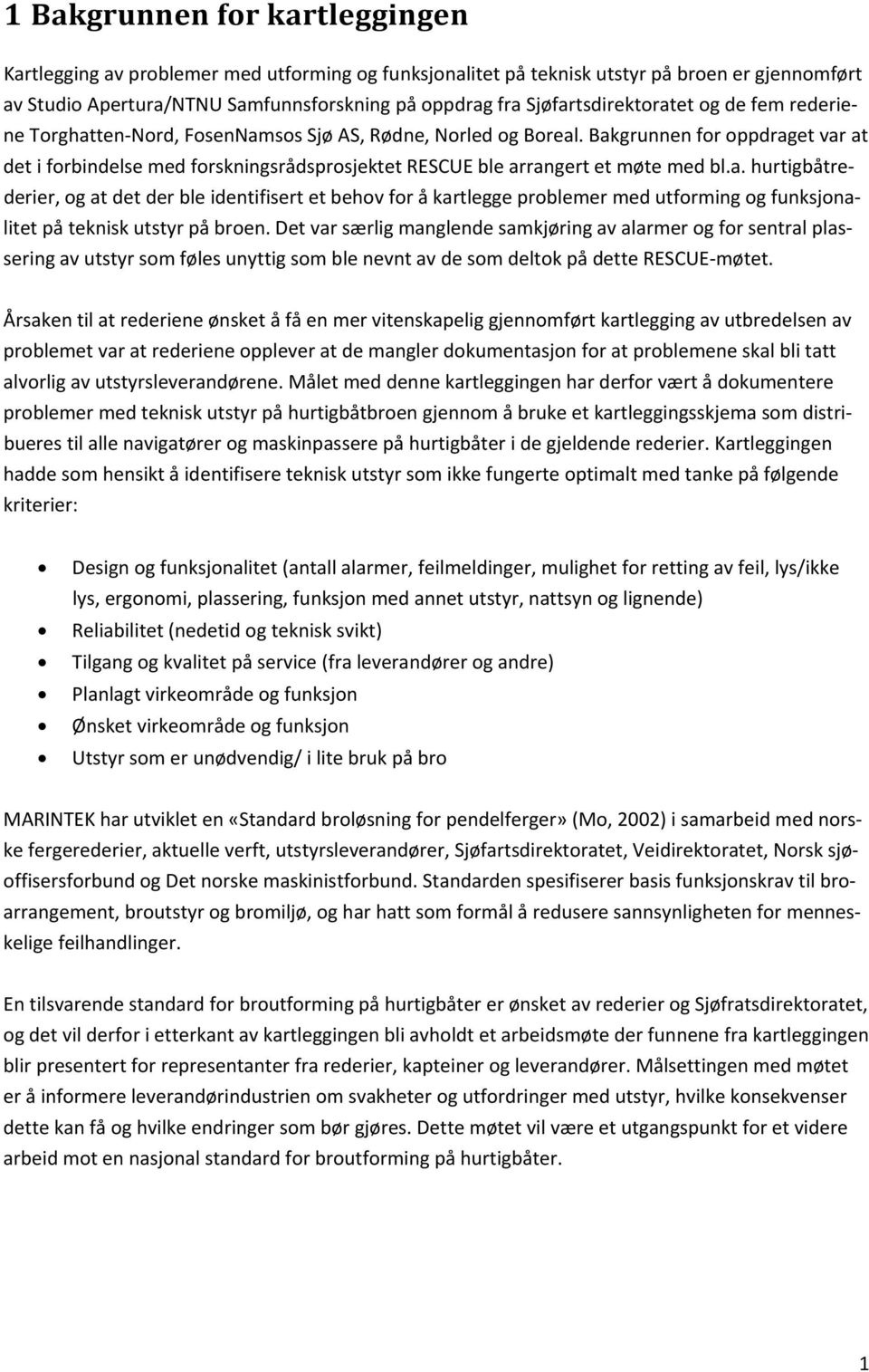 Bakgrunnen for oppdraget var at det i forbindelse med forskningsrådsprosjektet RESCUE ble arrangert et møte med bl.a. hurtigbåtrederier, og at det der ble identifisert et behov for å kartlegge problemer med utforming og funksjonalitet på teknisk utstyr på broen.