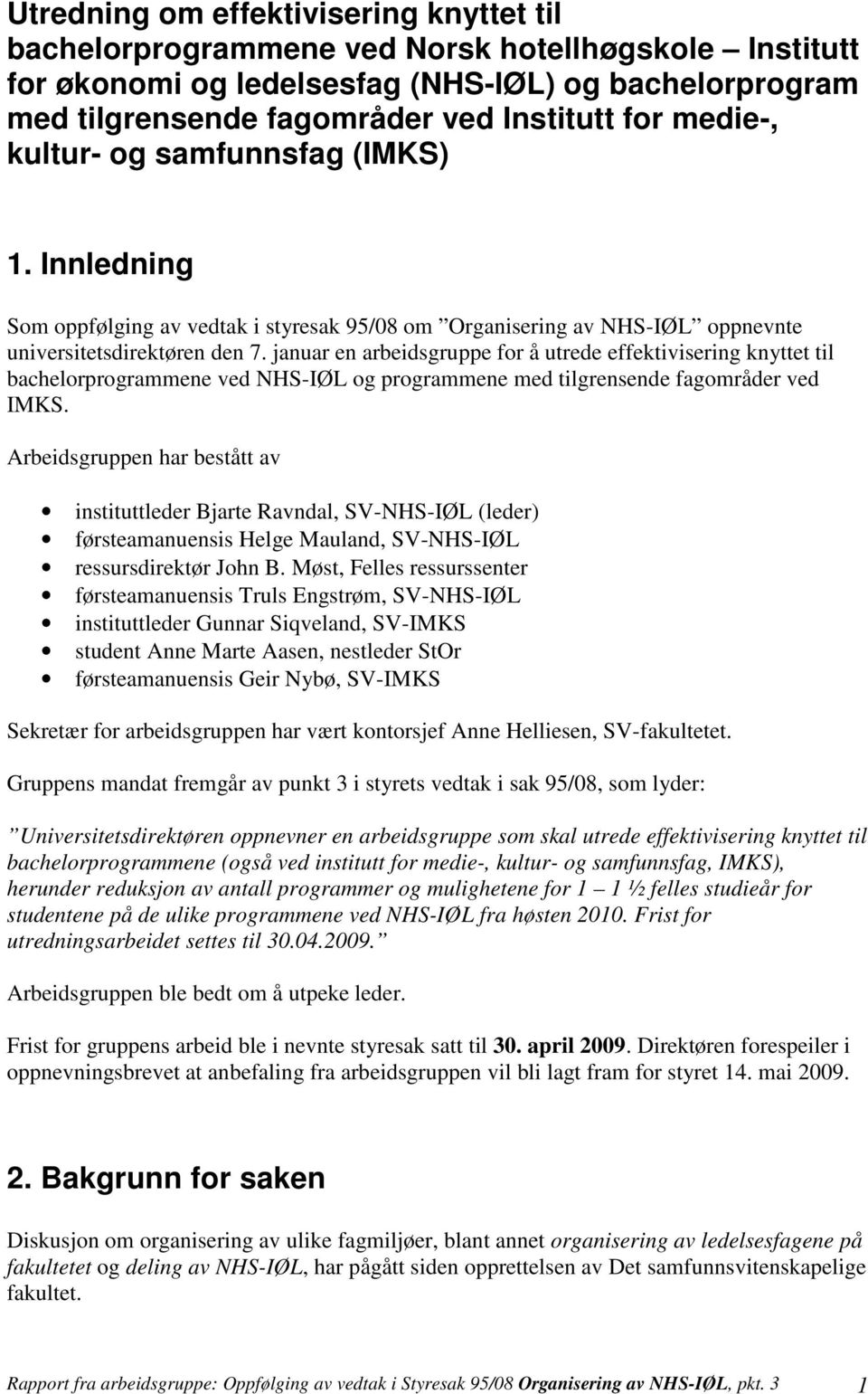 januar en arbeidsgruppe for å utrede effektivisering knyttet til bachelorprogrammene ved NHS-IØL og programmene med tilgrensende fagområder ved IMKS.