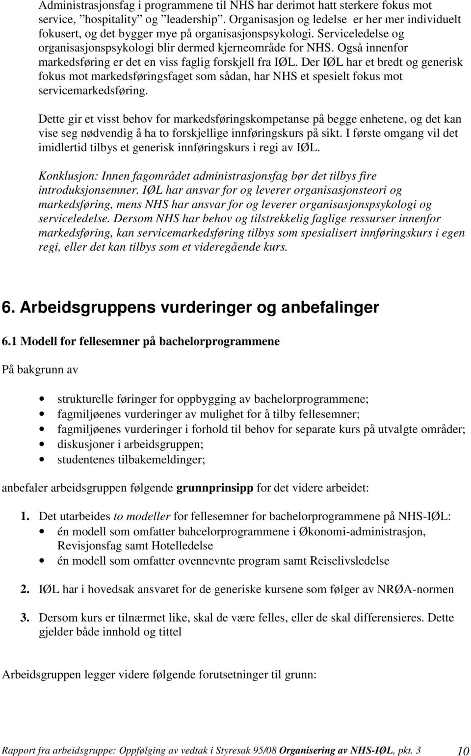 Også innenfor markedsføring er det en viss faglig forskjell fra IØL. Der IØL har et bredt og generisk fokus mot markedsføringsfaget som sådan, har NHS et spesielt fokus mot servicemarkedsføring.