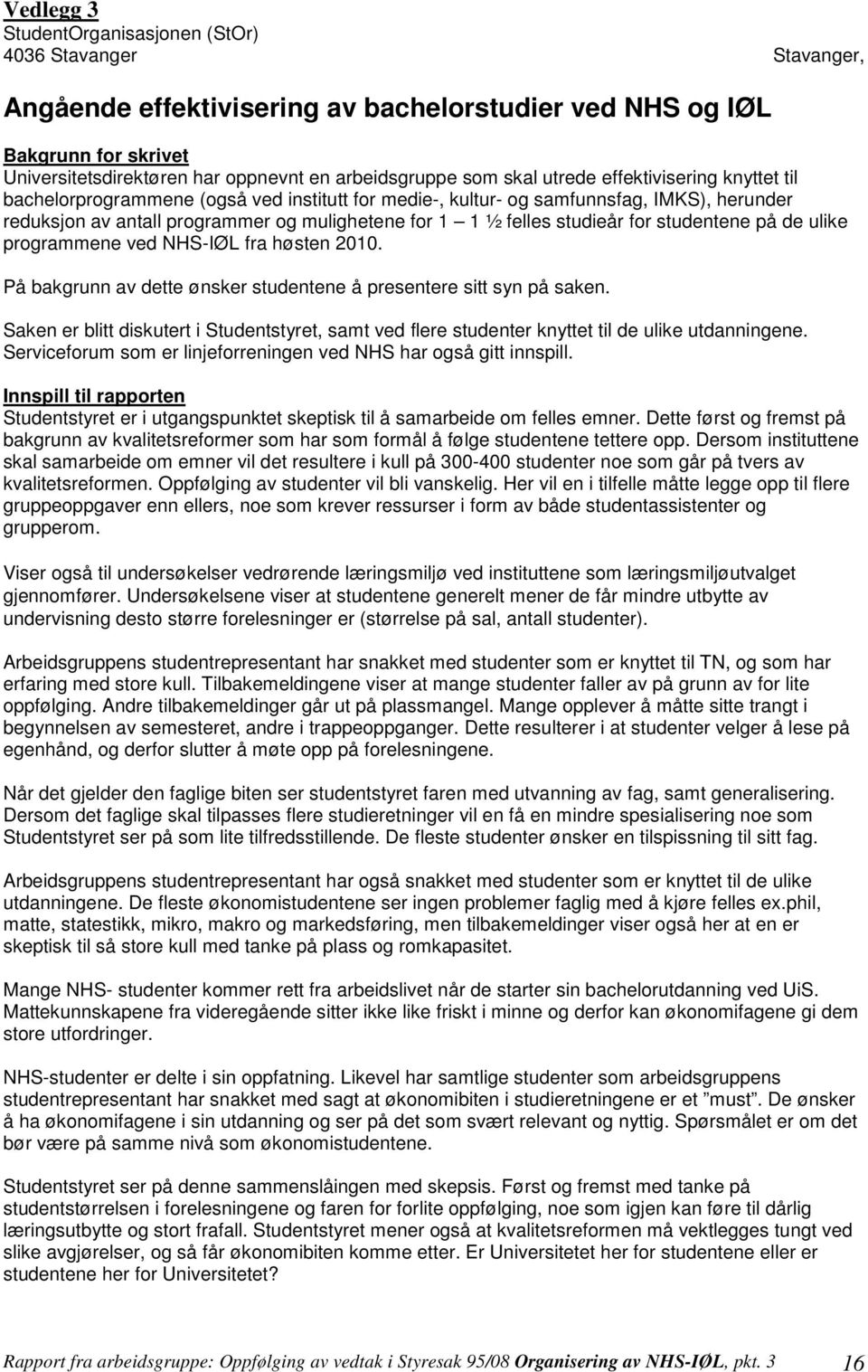 studieår for studentene på de ulike programmene ved NHS-IØL fra høsten 2010. På bakgrunn av dette ønsker studentene å presentere sitt syn på saken.