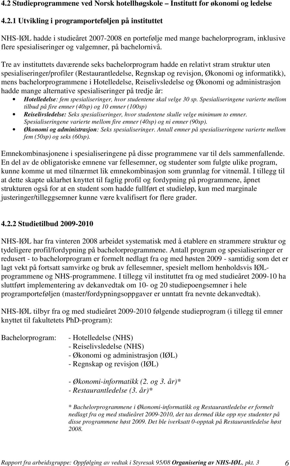 bachelorprogrammene i Hotelledelse, Reiselivsledelse og Økonomi og administrasjon hadde mange alternative spesialiseringer på tredje år: Hotelledelse: fem spesialiseringer, hvor studentene skal velge