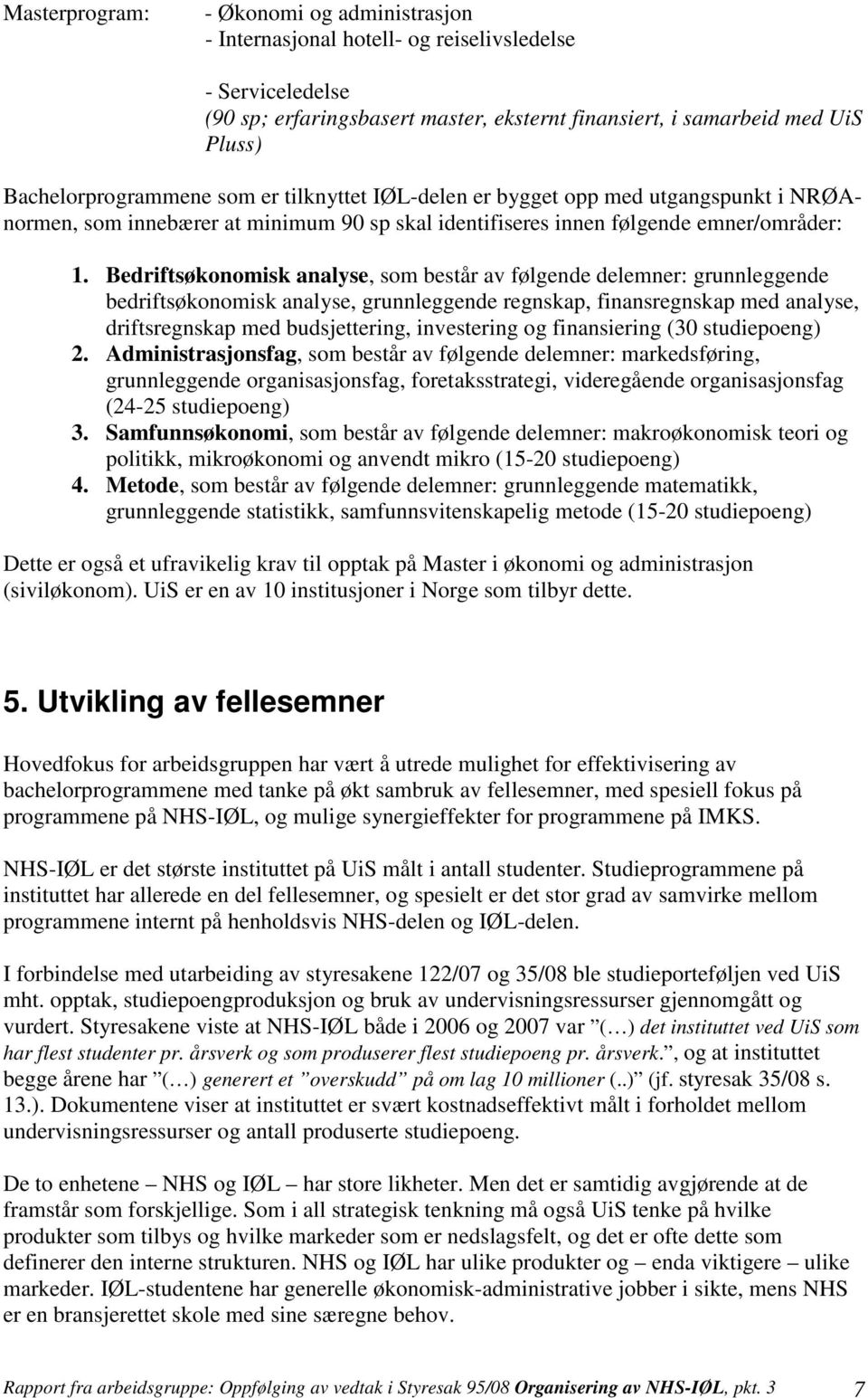 Bedriftsøkonomisk analyse, som består av følgende delemner: grunnleggende bedriftsøkonomisk analyse, grunnleggende regnskap, finansregnskap med analyse, driftsregnskap med budsjettering, investering