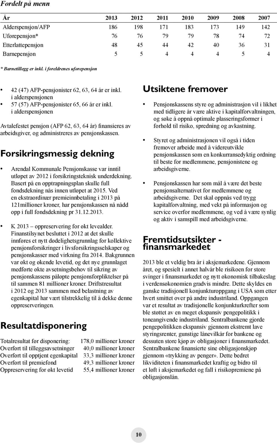 i alderspensjonen Avtalefestet pensjon (AFP 62, 63, 64 år) finansieres av arbeidsgiver, og administreres av pensjonskassen.