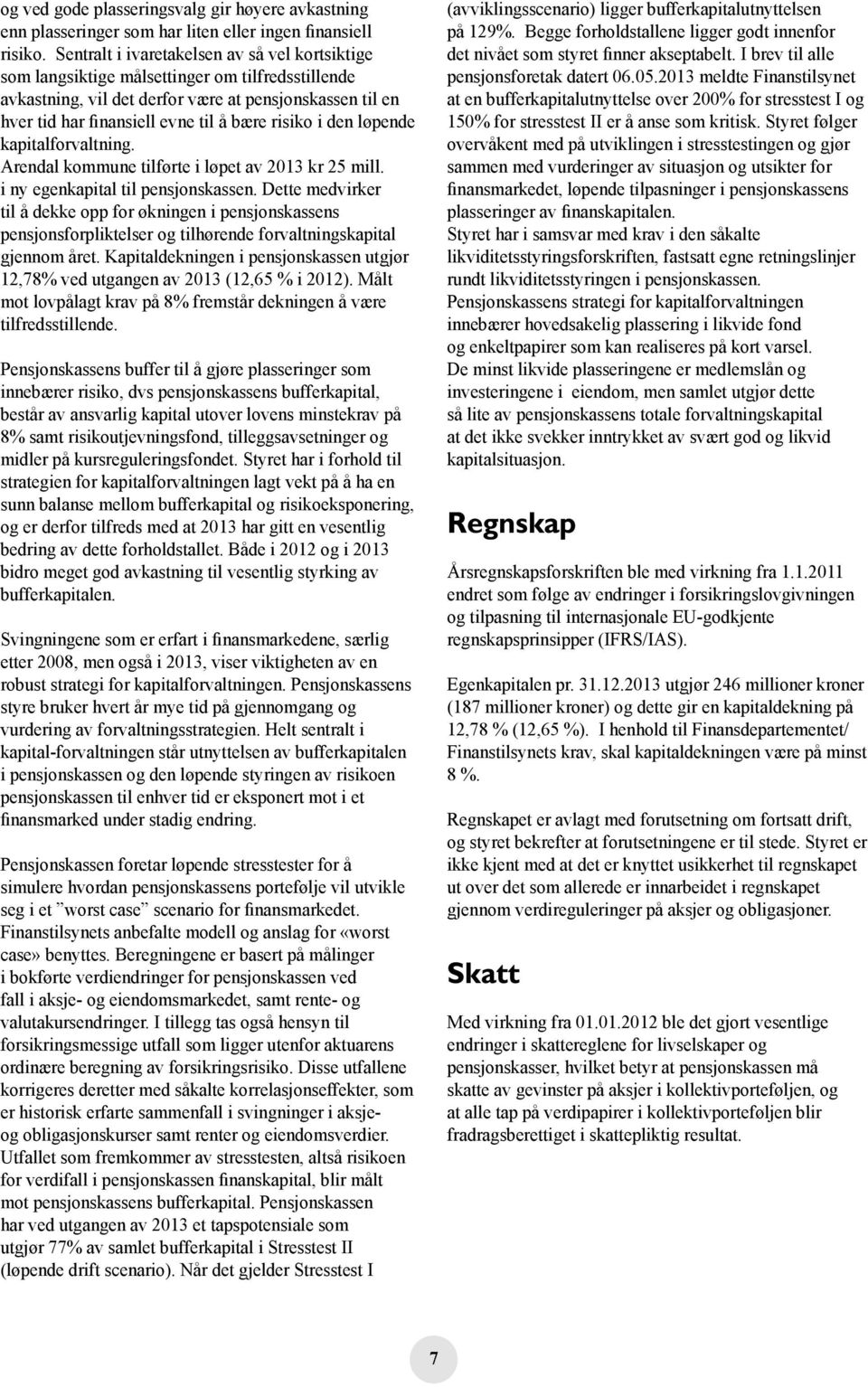 risiko i den løpende kapitalforvaltning. Arendal kommune tilførte i løpet av 2013 kr 25 mill. i ny egenkapital til pensjonskassen.