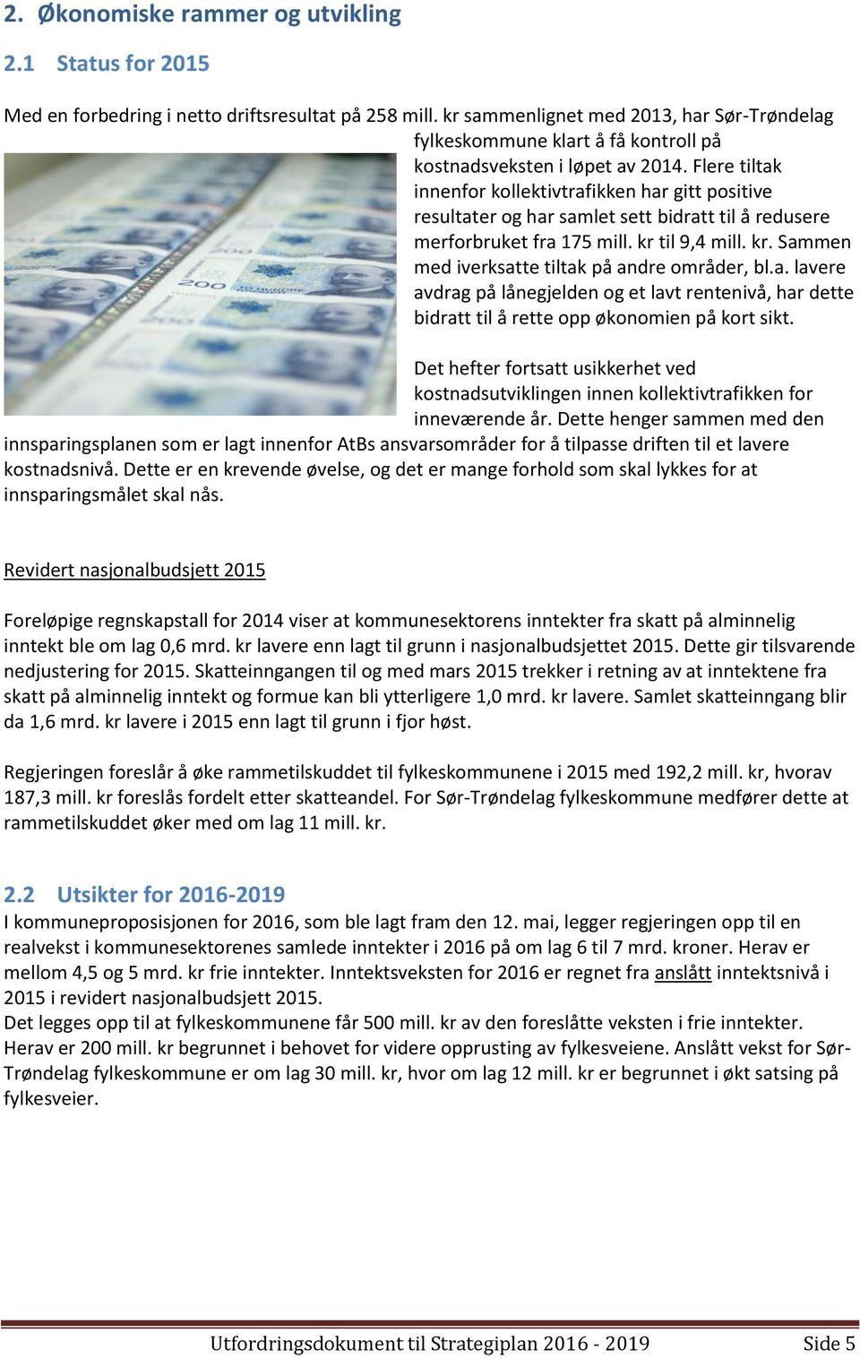 Flere tiltak innenfor kollektivtrafikken har gitt positive resultater og har samlet sett bidratt til å redusere merforbruket fra 175 mill. kr til 9,4 mill. kr. Sammen med iverksatte tiltak på andre områder, bl.