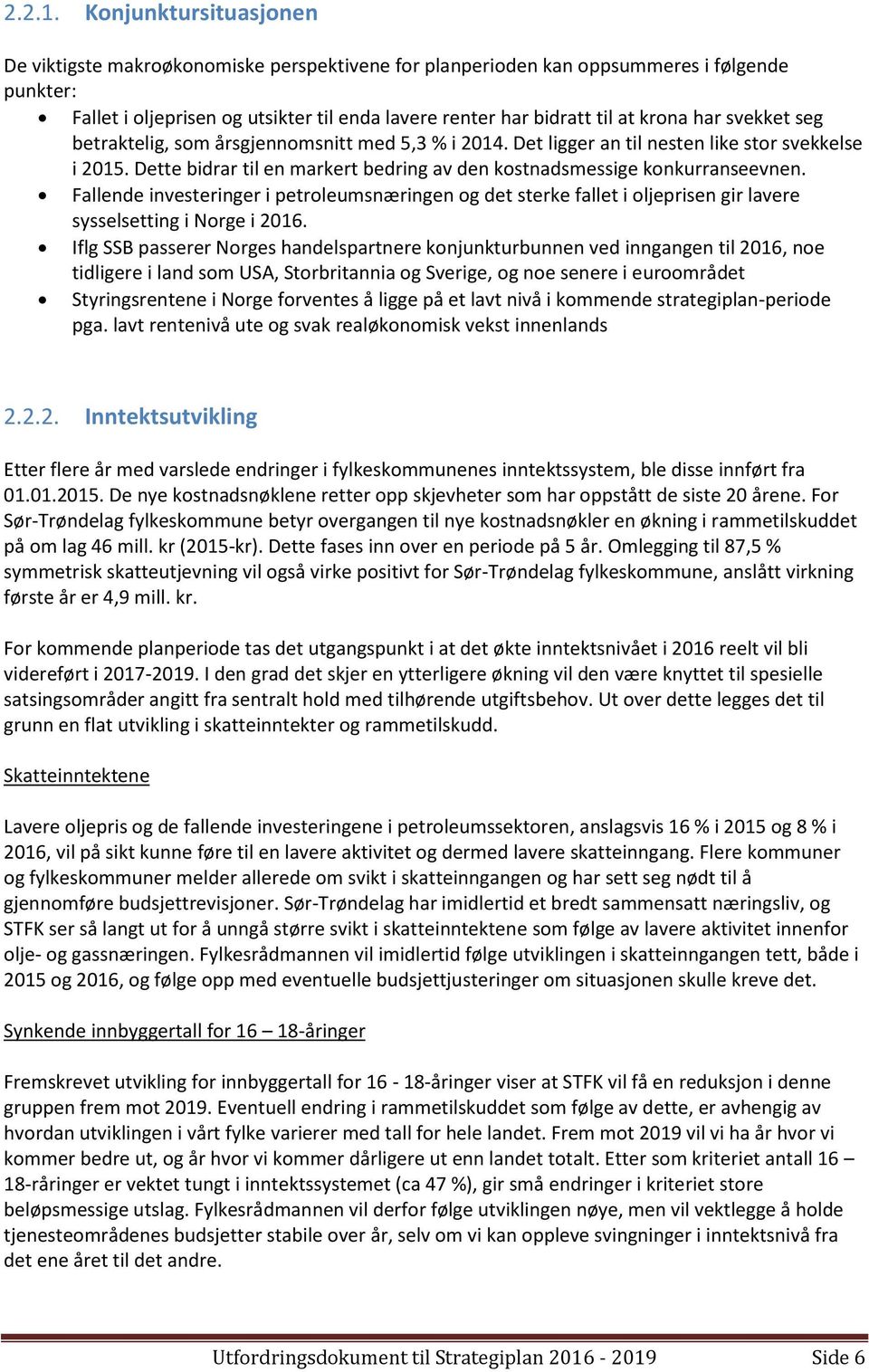 har svekket seg betraktelig, som årsgjennomsnitt med 5,3 % i 2014. Det ligger an til nesten like stor svekkelse i 2015. Dette bidrar til en markert bedring av den kostnadsmessige konkurranseevnen.