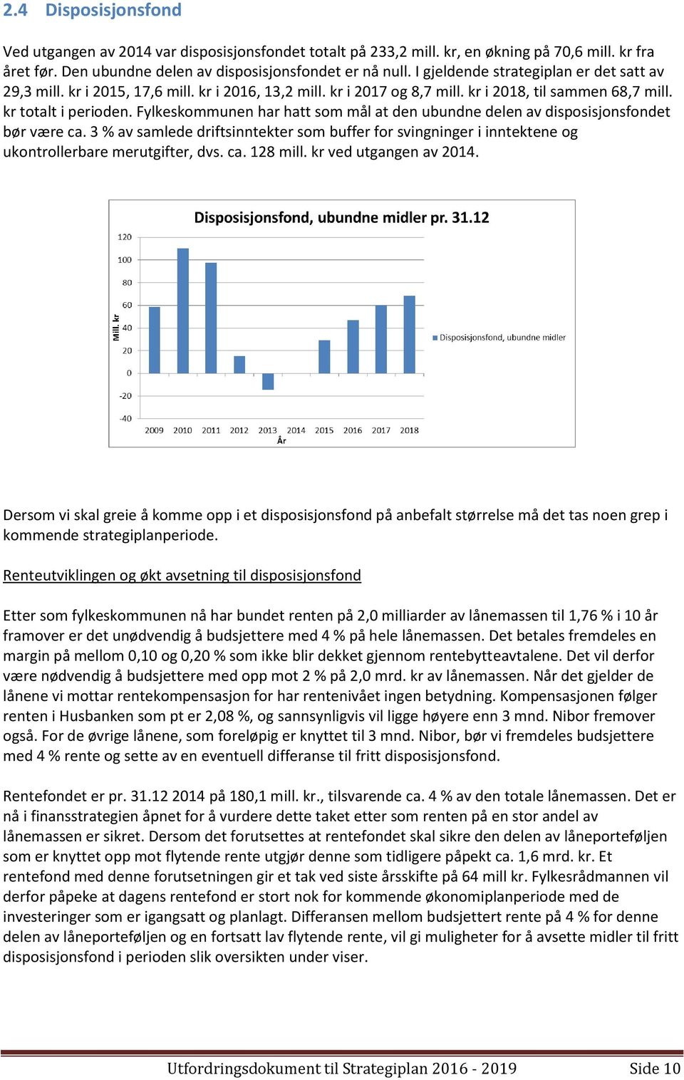 Fylkeskommunen har hatt som mål at den ubundne delen av disposisjonsfondet bør være ca. 3 % av samlede driftsinntekter som buffer for svingninger i inntektene og ukontrollerbare merutgifter, dvs. ca. 128 mill.