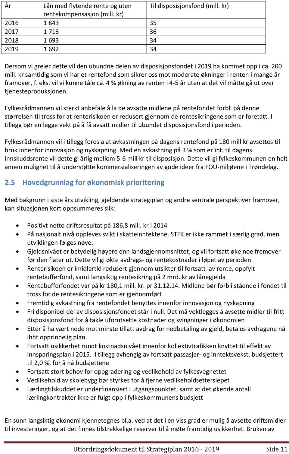 kr samtidig som vi har et rentefond som sikrer oss mot moderate økninger i renten i mange år framover, f. eks. vil vi kunne tåle ca.