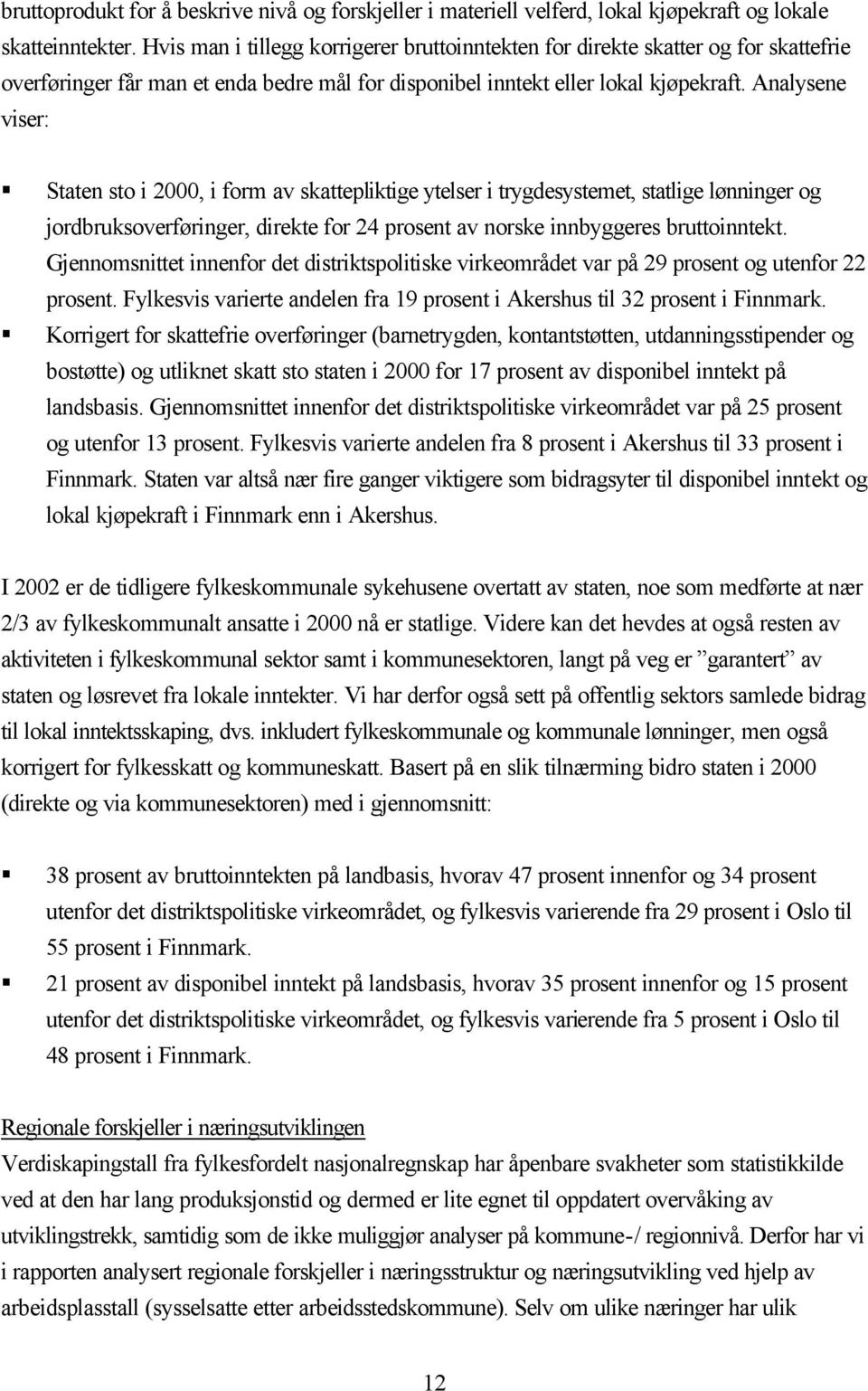 Analysene viser: Staten sto i 2000, i form av skattepliktige ytelser i trygdesystemet, statlige lønninger og jordbruksoverføringer, direkte for 24 prosent av norske innbyggeres bruttoinntekt.