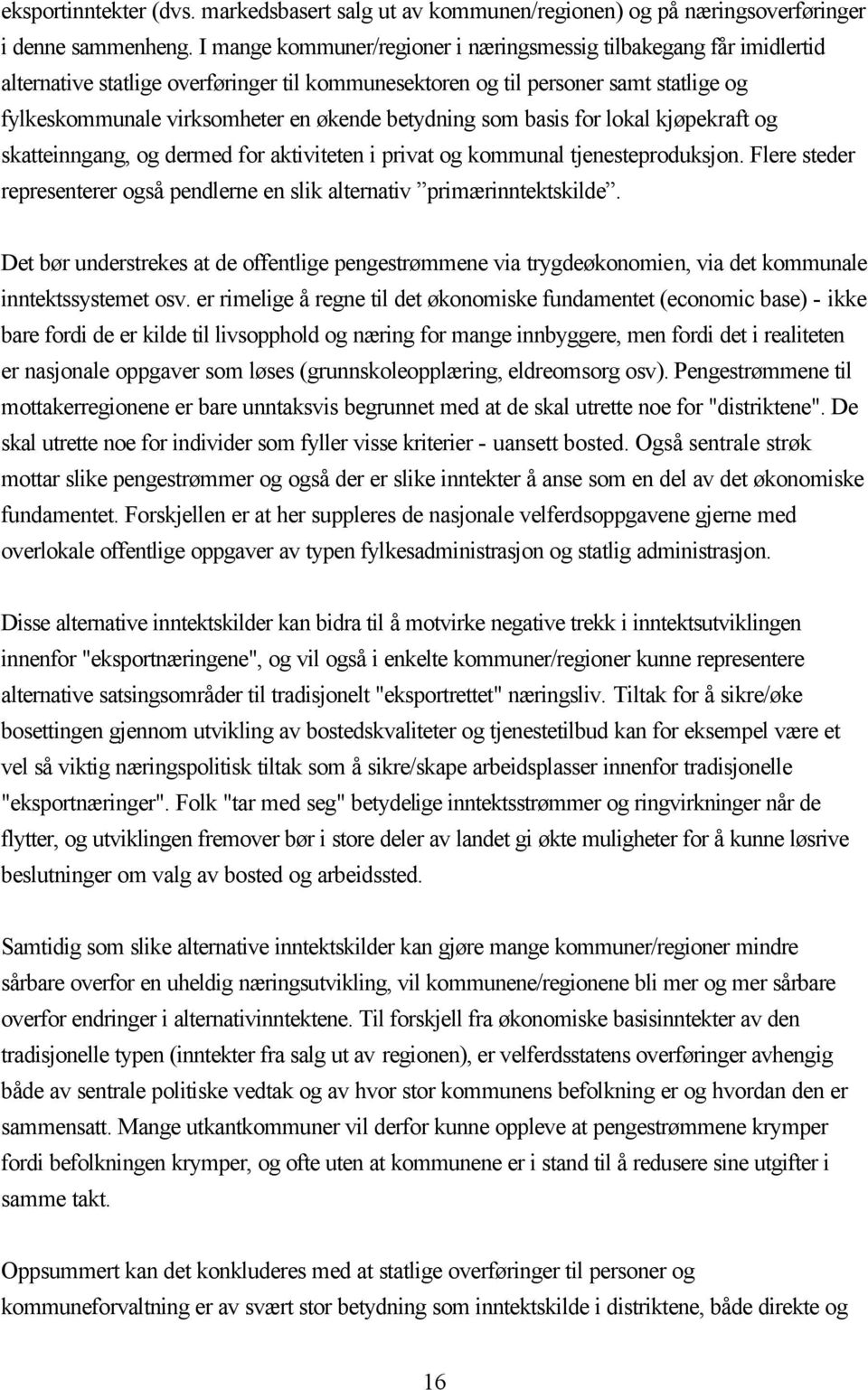 betydning som basis for lokal kjøpekraft og skatteinngang, og dermed for aktiviteten i privat og kommunal tjenesteproduksjon.