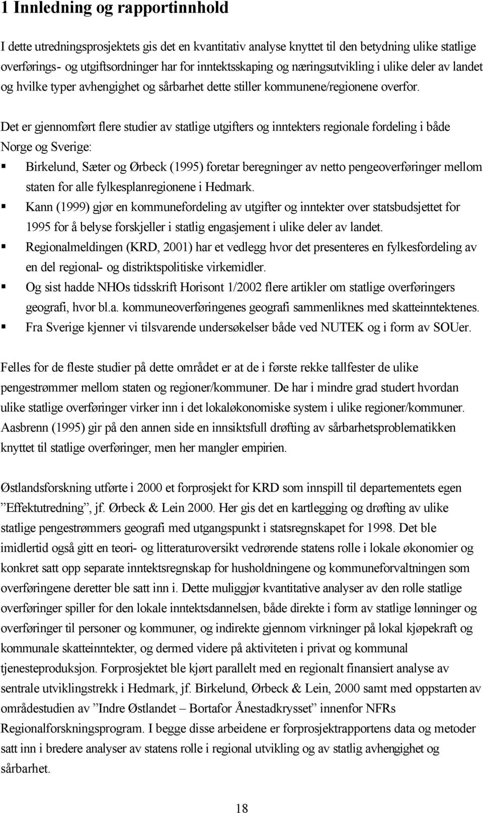 Det er gjennomført flere studier av statlige utgifters og inntekters regionale fordeling i både Norge og Sverige: Birkelund, Sæter og Ørbeck (1995) foretar beregninger av netto pengeoverføringer