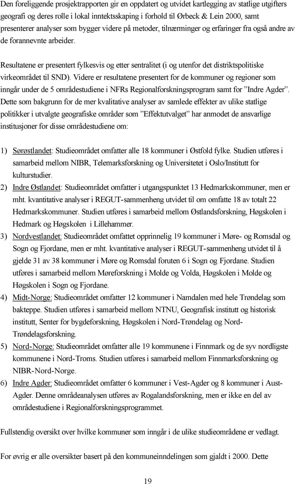 Resultatene er presentert fylkesvis og etter sentralitet (i og utenfor det distriktspolitiske virkeområdet til SND).