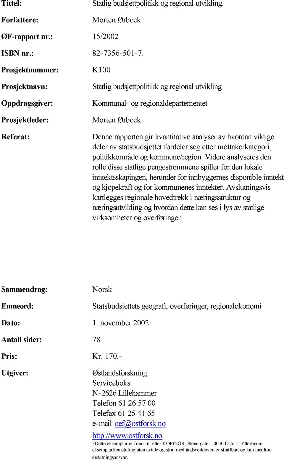 kvantitative analyser av hvordan viktige deler av statsbudsjettet fordeler seg etter mottakerkategori, politikkområde og kommune/region.