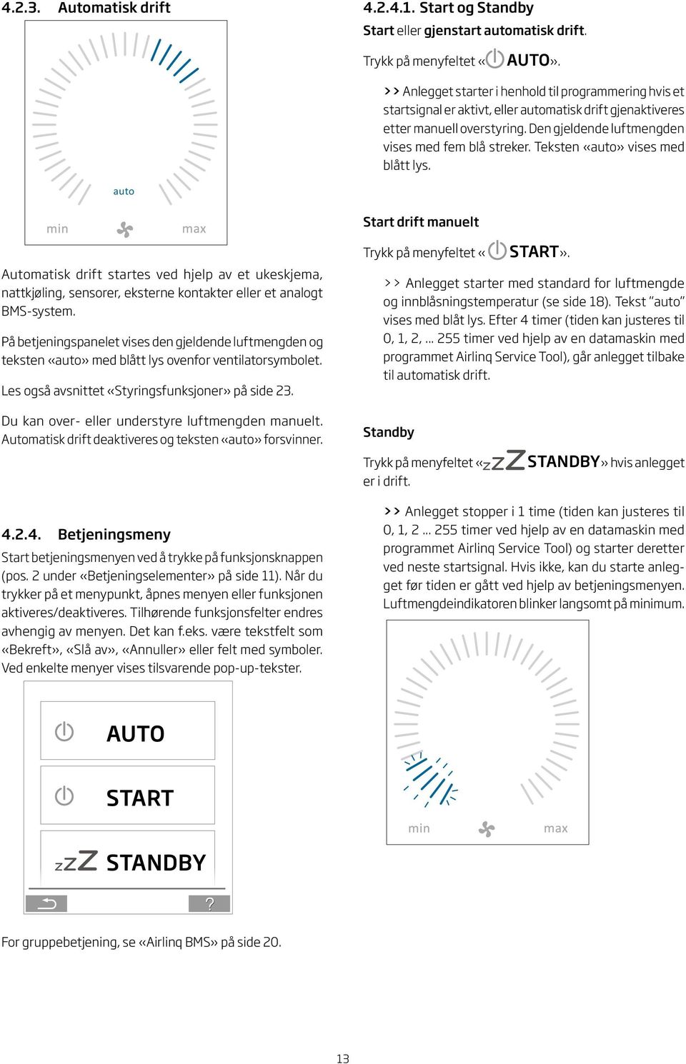 Teksten «auto» vises med blått lys. auto Start drift manuelt Automatisk drift startes ved hjelp av et ukeskjema, nattkjøling, sensorer, eksterne kontakter eller et analogt BMS-system.